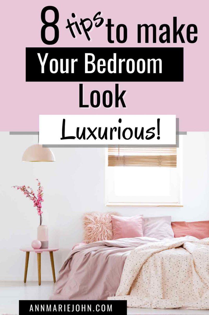 8 Tips To Make Your Bedroom Look Luxurious - AnnMarie John