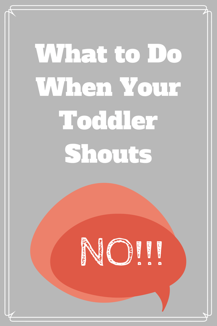 What to Do When Your Toddler Shouts NO!