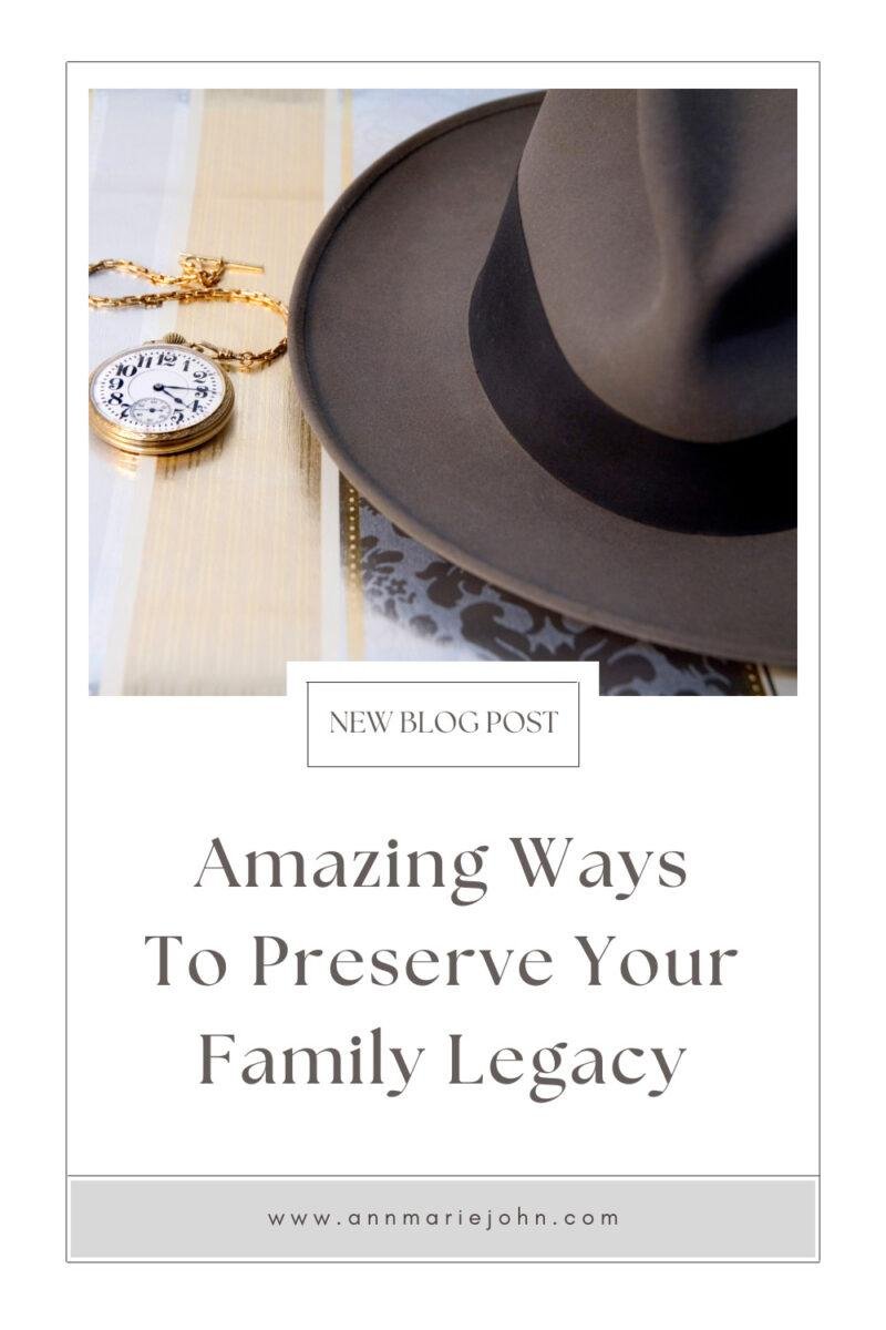 Here Are Some Amazing Ways To Preserve Your Family Legacy - AnnMarie John