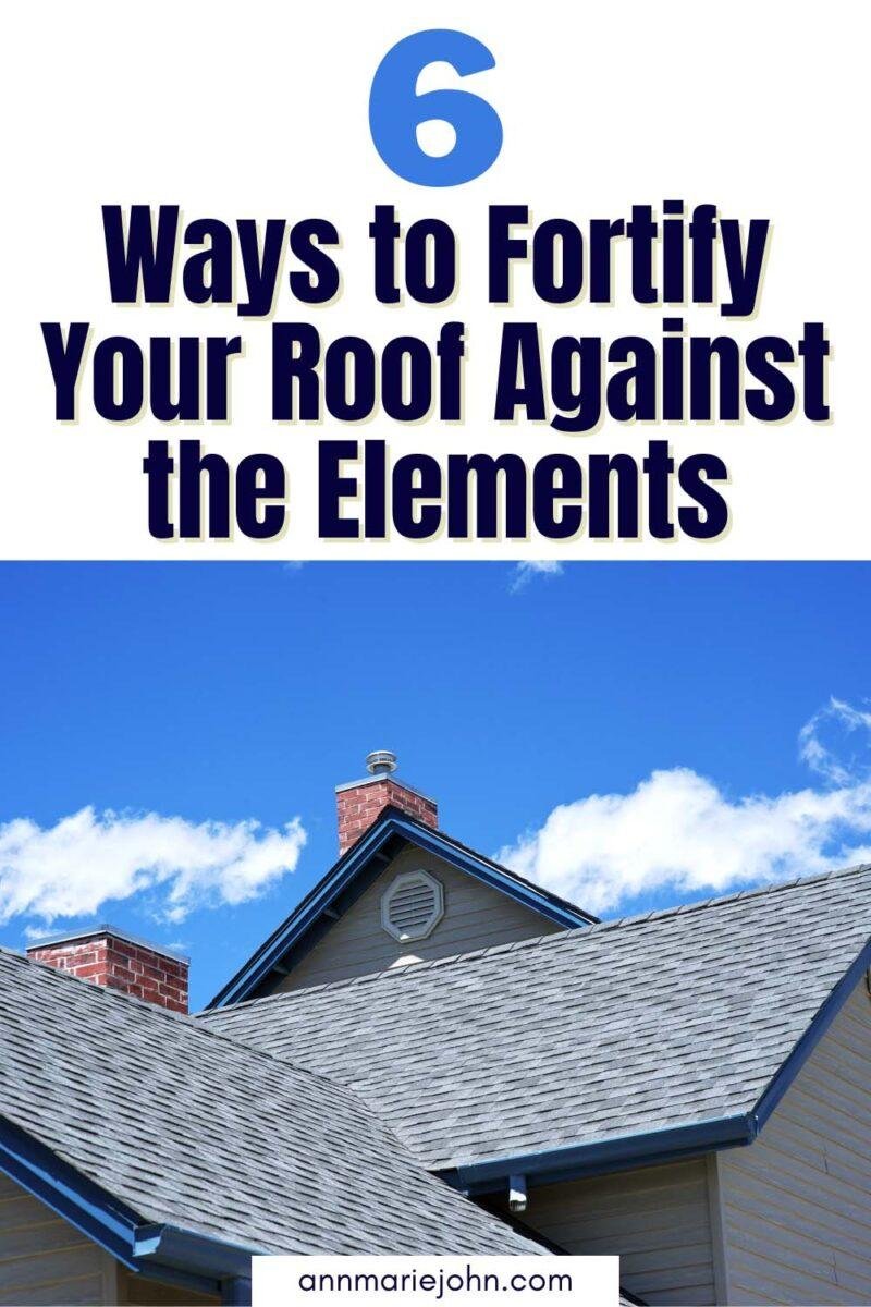 6 Ways to Fortify Your Home's Roof Against the Elements - AnnMarie John
